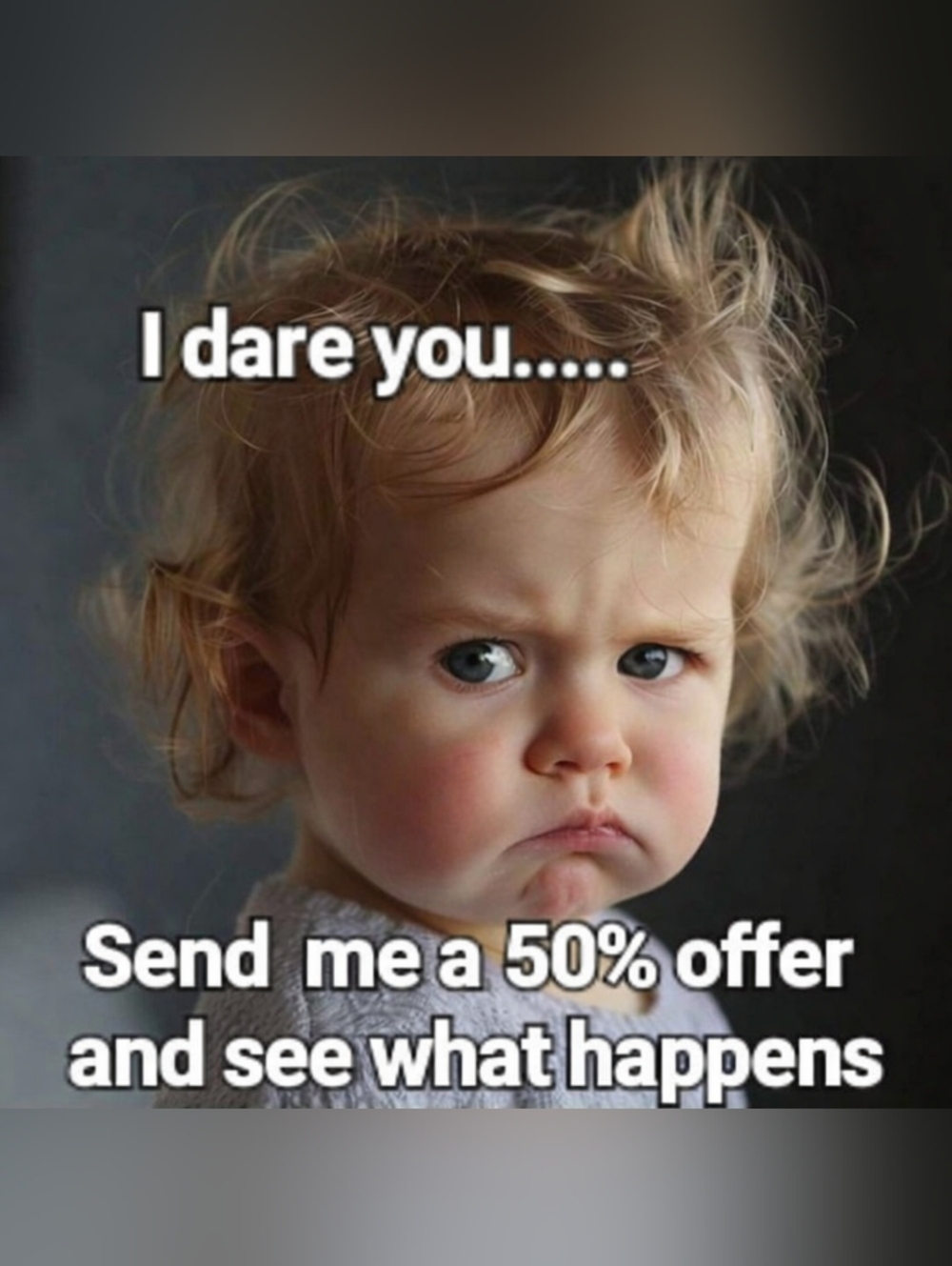 I Dare You.....Send Me An Offer